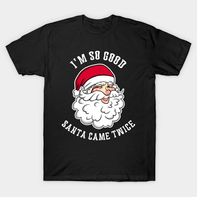 I'm So Good Santa Came Twice Funny Christmas Holiday X-Mas Party T-Shirt by Lovely Apparel